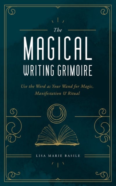 The Magical Writing Grimoire - Use the Word as Your Wand for Magic, Manifestation & Ritual