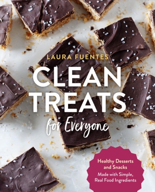 Clean Treats for Everyone - Healthy Desserts and Snacks Made with Simple, Real Food Ingredients