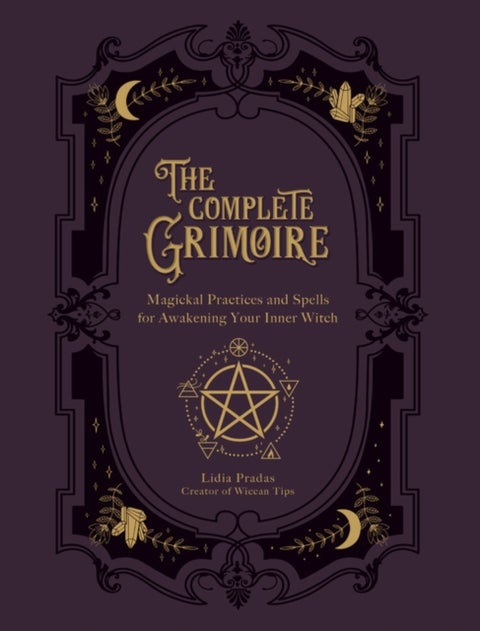 The Complete Grimoire - Magickal Practices and Spells for Awakening Your Inner Witch
