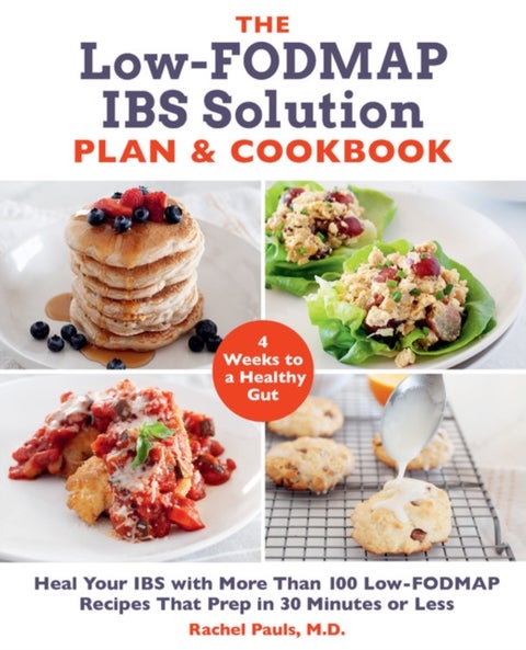 The Low-FODMAP IBS Solution Plan and Cookbook - Heal Your IBS with More Than 100 Low-FODMAP Recipes That Prep in 30 Minutes or Less