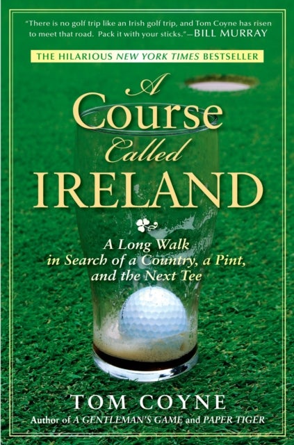 A Course Called Ireland - A Long Walk in Search of a Country, a Pint, and the Next Tee