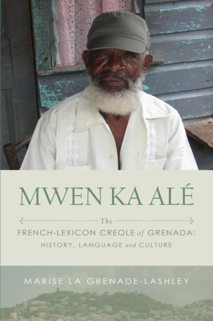Mwen Ka Ale - The French-lexicon Creole of Grenada: History, Language and Culture