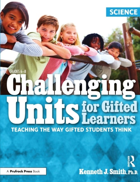 Challenging Units for Gifted Learners - Teaching the Way Gifted Students Think (Science, Grades 6-8)