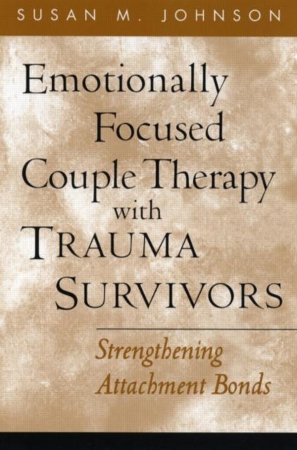 Emotionally Focused Couple Therapy with Trauma Survivors - Strengthening Attachment Bonds