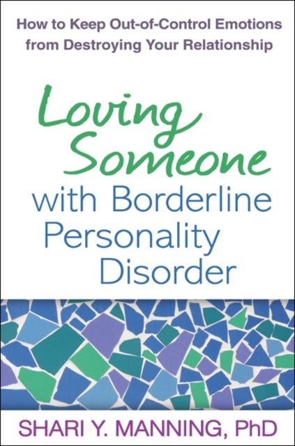 Loving Someone with Borderline Personality Disorder - How to Keep Out-of-Control Emotions from Destroying Your Relationship