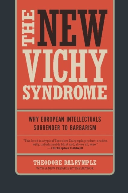 The New Vichy Syndrome - Why European Intellectuals Surrender to Barbarism