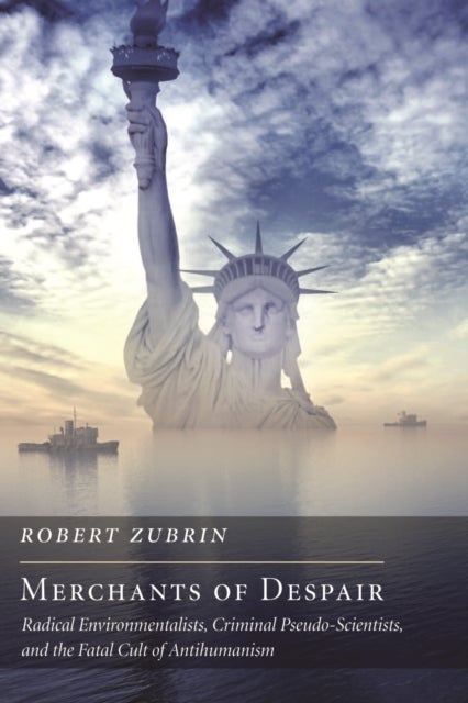 Merchants of Despair - Radical Environmentalists, Criminal Pseudo-Scientists, and the Fatal Cult of Antihumanism