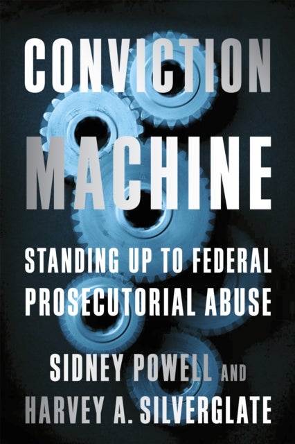 Conviction Machine - Standing Up to Federal Prosecutorial Abuse