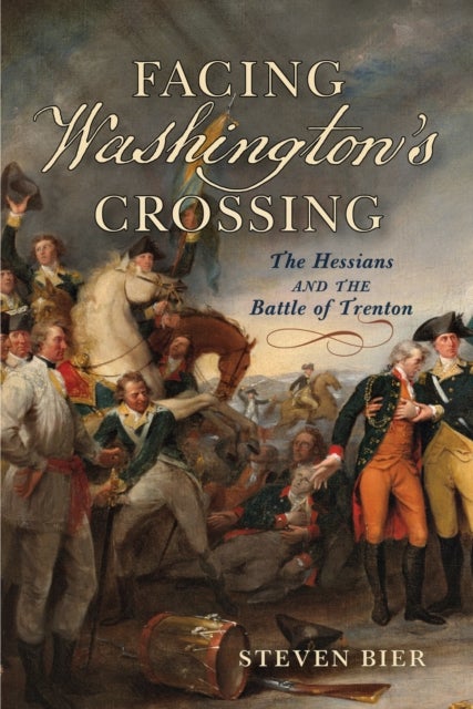 Facing Washington's Crossing - The Hessians and the Battle of Trenton