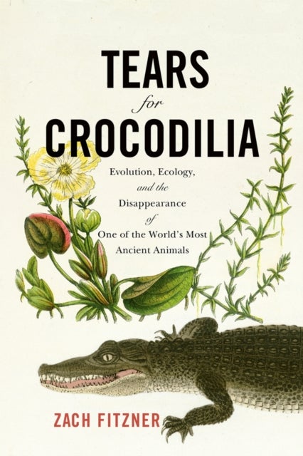 Tears for Crocodilia - Evolution, Ecology, and the Disappearance of One of the World's Most Ancient Animals