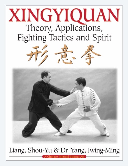 Xingyiquan - Theory, Applications, Fighting Tactics and Spirit
