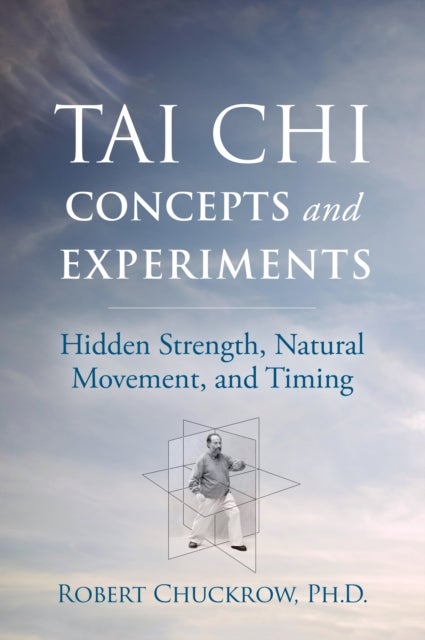 Tai Chi Concepts and Experiments - Hidden Strength, Natural Movement, and Timing