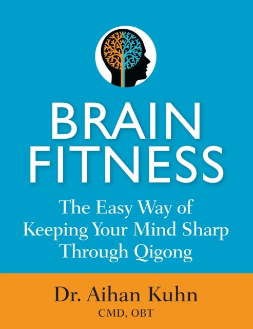 Brain Fitness - The Easy Way of Keeping Your Mind Sharp Through Qigong