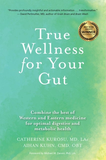 True Wellness for Your Gut - Combine the Best of Western and Eastern Medicine for Optimal Digestive and Metabolic Health