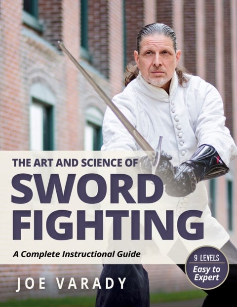 The Art and Science of Sword Fighting - A Complete Instructional Guide