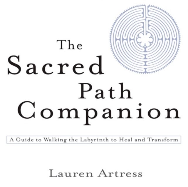 The Sacred Path Companion - A Guide to Walking the Labyrinth to Heal and Transform