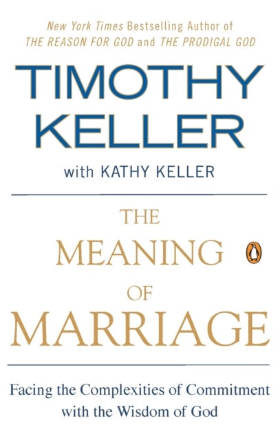 The Meaning of Marriage - Facing the Complexities of Commitment with the Wisdom of God
