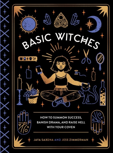 Basic Witches - How to Summon Success, Banish Drama, and Raise Hell with Your Coven
