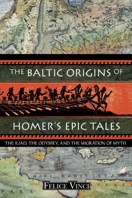 The Baltic Origins of Homer's Epic Tales - The Illiad the Odyssey and the Migration of Myth