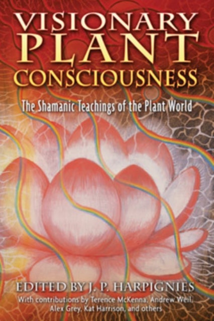 Visionary Plant Consciousness - The Shamanic Teachings of the Plant World