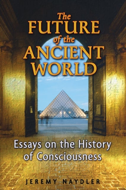 The Future of the Ancient World - Essays on the History of Consciousness