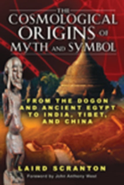 The Cosmological Origins of Myth and Symbol - From the Dogon and Ancient Egypt to India, Tibet, and China