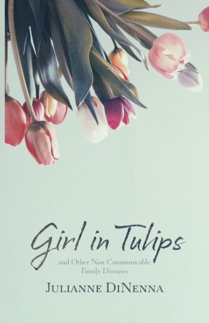 Girl in Tulips - and Other Non-Communicable Family Diseases