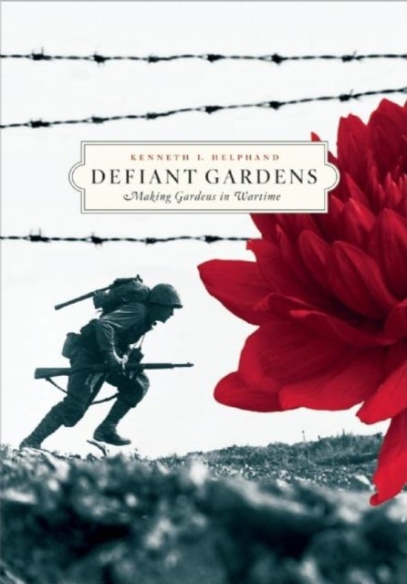Defiant Gardens - Making Gardens in Wartime