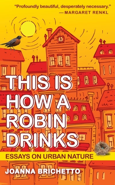This Is How a Robin Drinks - Essays on Urban Nature