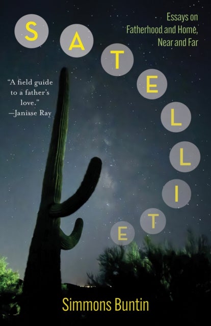 Satellite - Essays on Fatherhood and Home, Near and Far
