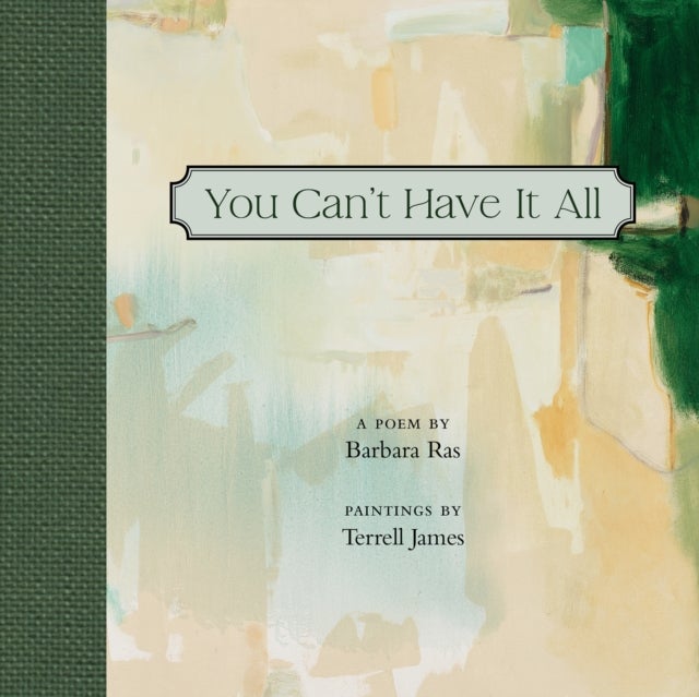 You Can't Have It All - Poem by Barbara Ras, Paintings by Terrell James