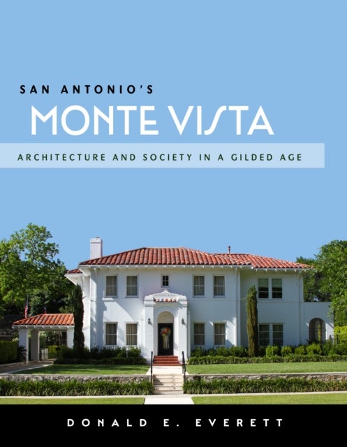 San Antonio's Monte Vista - Architecture and Society in a Gilded Age