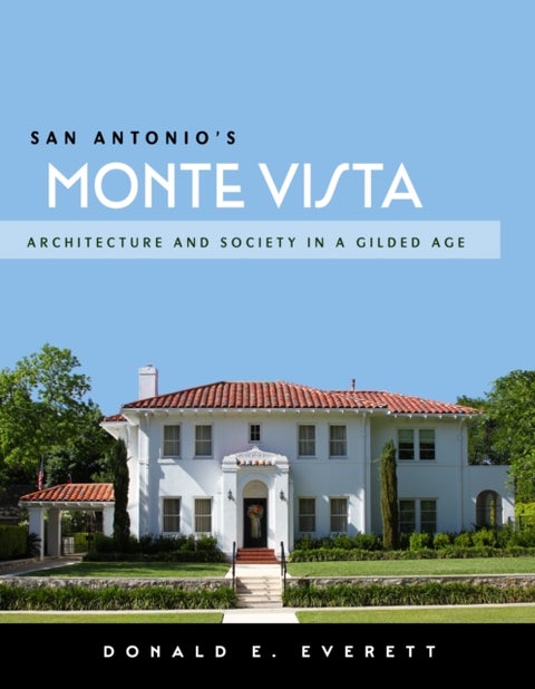 San Antonio's Monte Vista - Architecture and Society in a Gilded Age