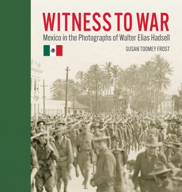 Witness to War - Mexico in the Photographs of Walter Elias Hadsell