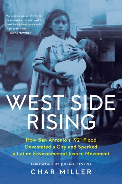 West Side Rising - How San Antonio's 1921 Flood Devastated a City and Sparked a Latino Environmental Justice Movement