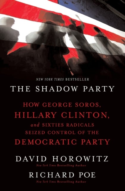 The Shadow Party - How George Soros, Hillary Clinton, and Sixties Radicals Seized Control of the Democratic Party