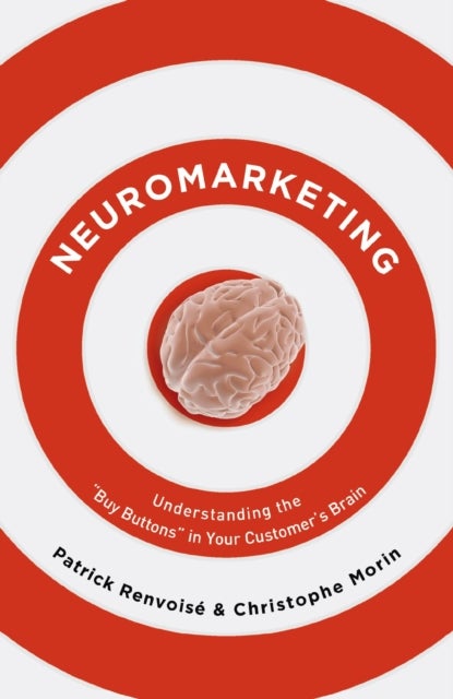 Neuromarketing - Understanding the Buy Buttons in Your Customer's Brain