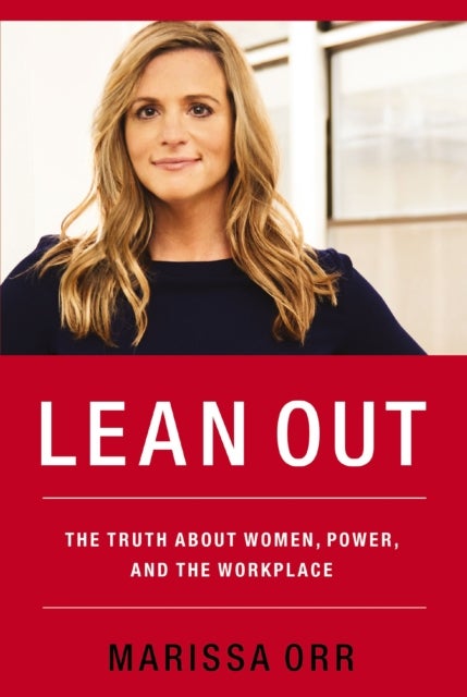 Lean Out - The Truth About Women, Power, and the Workplace