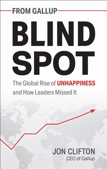 Blind Spot - The Global Rise of Unhappiness and How Leaders Missed It