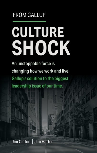 Culture Shock - An Unstoppable Force Has Changed How We Work and Live. Gallup's Solution to the Biggest Leadership Issue of Our Time.