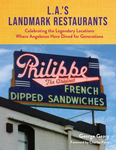 L.A.¿s Landmark Restaurants - Celebrating the Legendary Locations Where Angelenos Have Dined for Generations