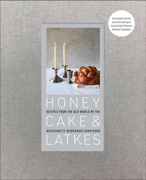Honey Cake & Latkes - Recipes from the Old World by the Auschwitz-Birkenau Survivors