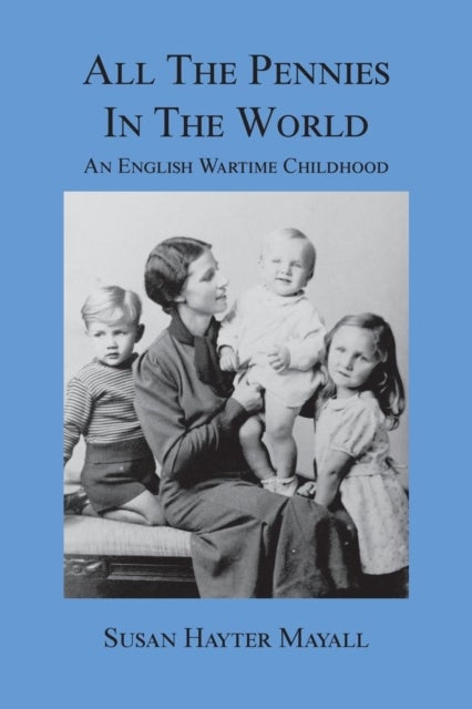 All the Pennies in the World - An English Wartime Childhood
