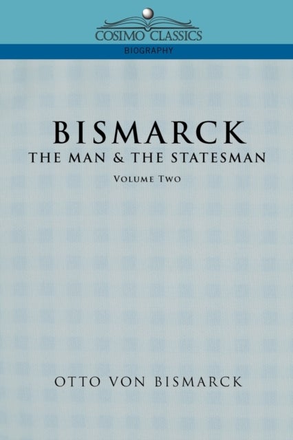 Bismarck - The Man & the Statesman, Vol. 2
