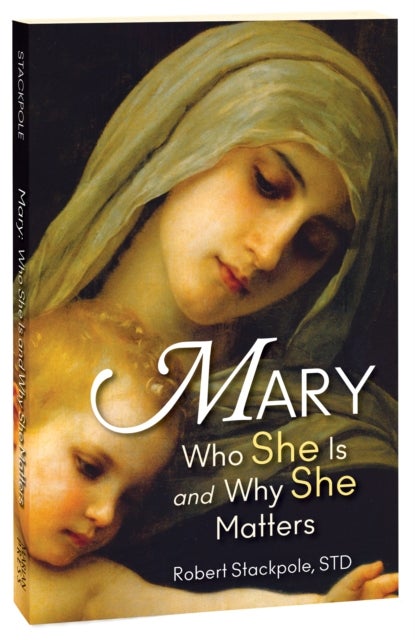 Mary - Who She Is and Why She Matters