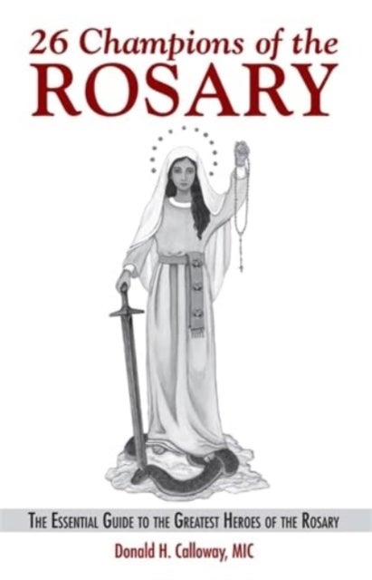 26 Champions of the Rosary - The Essential Guide to the Greatest Heroes of the Rosary