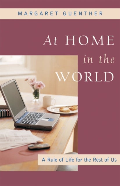 At Home in the World - A Rule of Life for the Rest of Us