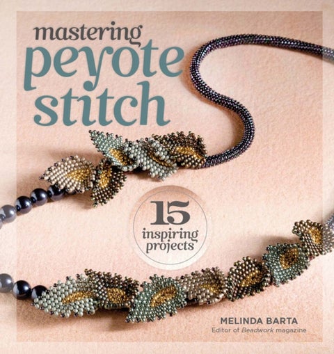 Mastering Peyote Stitch - 15 Inspiring Projects
