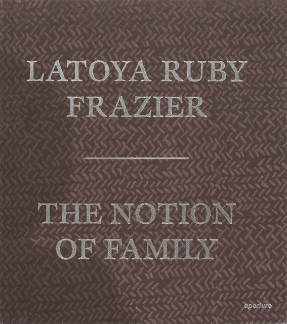 LaToya Ruby Frazier: The Notion of Family