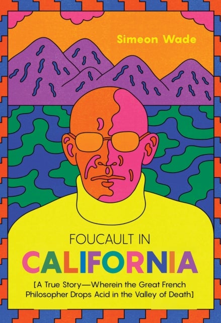 Foucault in California - [A True Story-Wherein the Great French Philosopher Drops Acid in the Valley of Death]